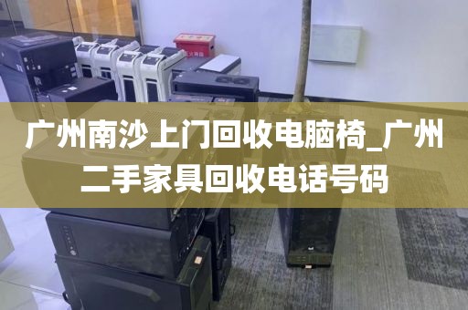 广州南沙上门回收电脑椅_广州二手家具回收电话号码