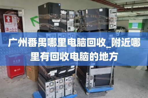 广州番禺哪里电脑回收_附近哪里有回收电脑的地方