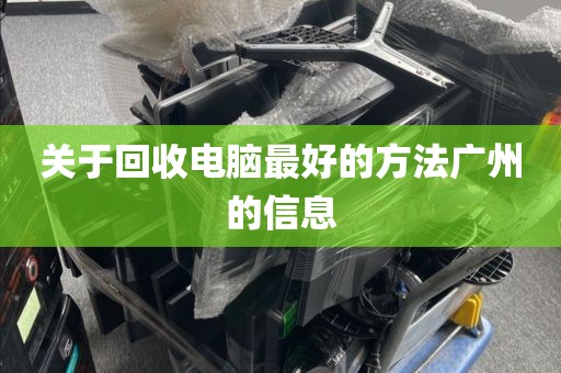 关于回收电脑最好的方法广州的信息