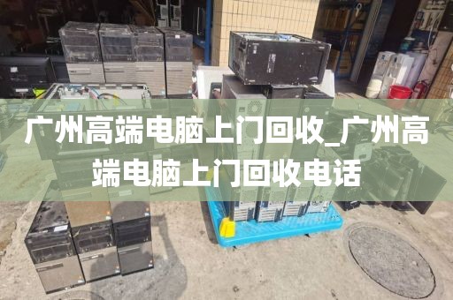 广州高端电脑上门回收_广州高端电脑上门回收电话