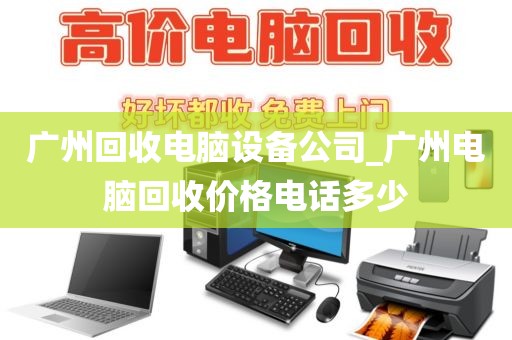 广州回收电脑设备公司_广州电脑回收价格电话多少