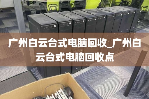 广州白云台式电脑回收_广州白云台式电脑回收点