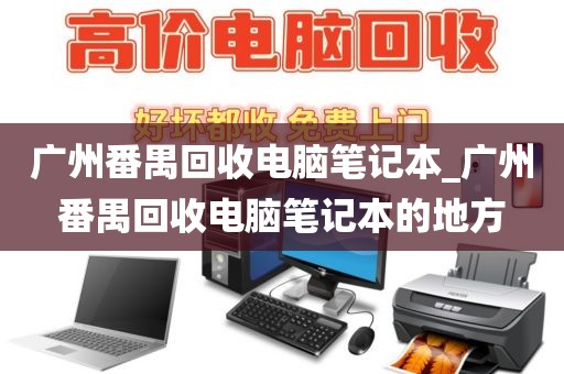 广州番禺回收电脑笔记本_广州番禺回收电脑笔记本的地方